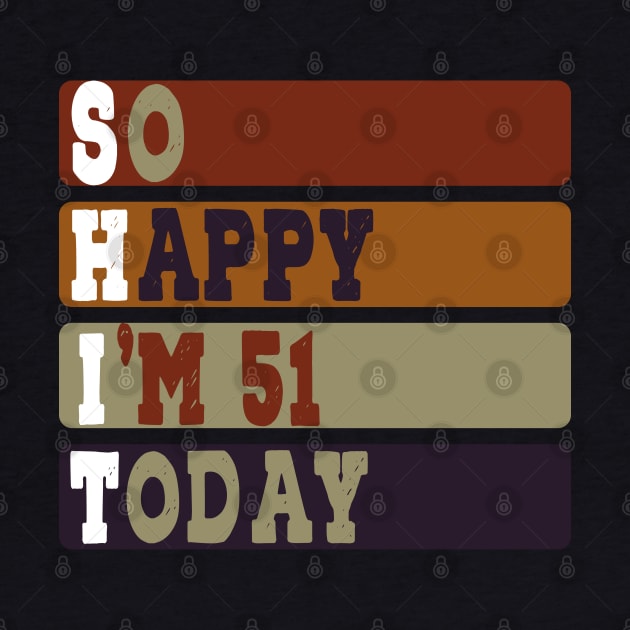 Funny i'm 51 Years So Happy I'm 51 51th Birthday Tee Idea Old Birthday Quotes by RetroZin